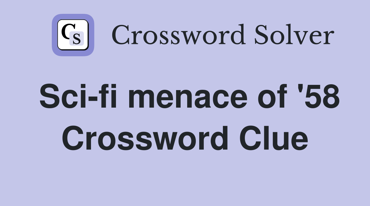 Sci-fi menace of '58 Crossword Clue
