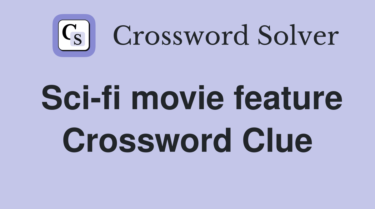 Sci-fi movie feature Crossword Clue