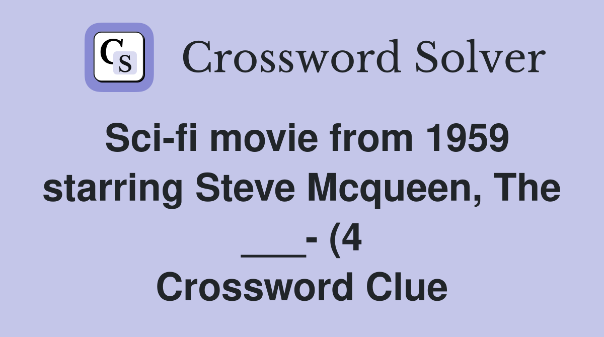 Sci fi movie from 1959 starring Steve Mcqueen The (4) Crossword Sci fi movie from 1959 starring Steve Mcqueen The (4) Crossword