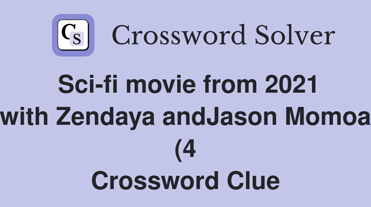 Sci fi movie from 2021 with Zendaya andJason Momoa (4) Crossword Clue Sci fi movie from 2021 with Zendaya andJason Momoa (4) Crossword Clue