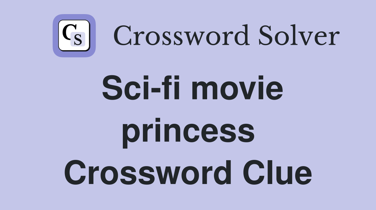 Sci-fi movie princess Crossword Clue