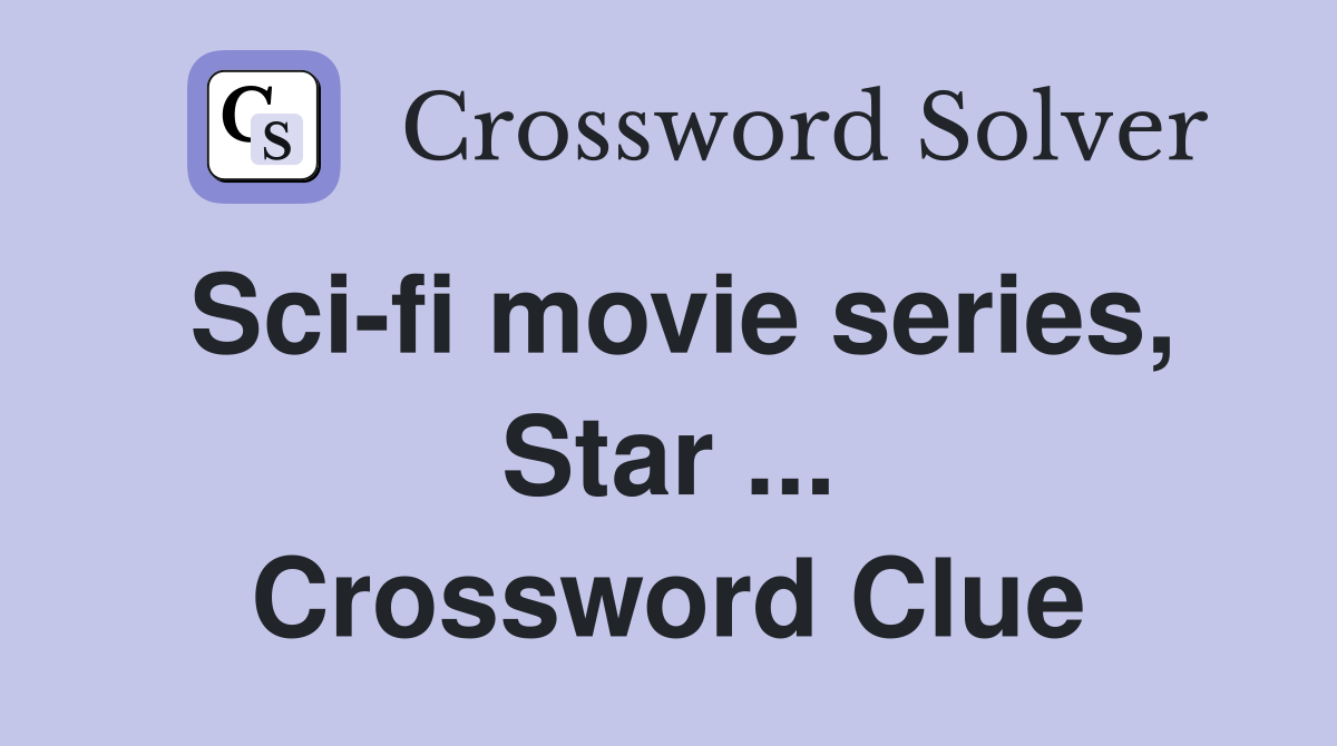 Sci-fi movie series, Star ... Crossword Clue