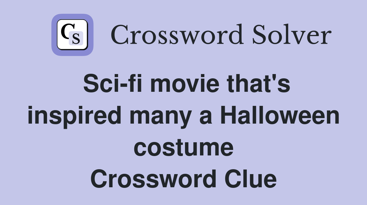 Sci-fi movie that's inspired many a Halloween costume Crossword Clue