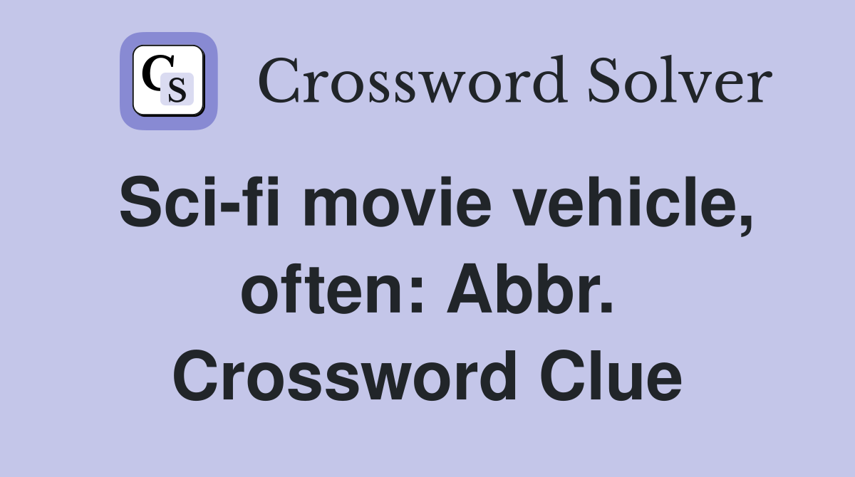Sci-fi movie vehicle, often: Abbr. Crossword Clue