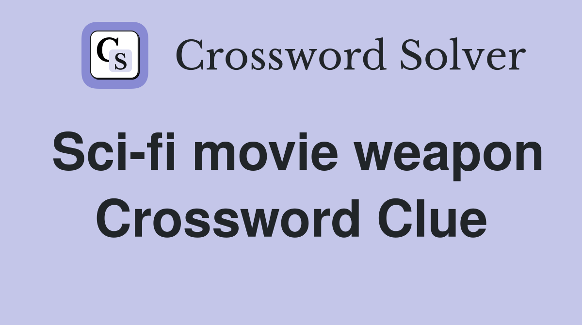 Sci-fi movie weapon Crossword Clue