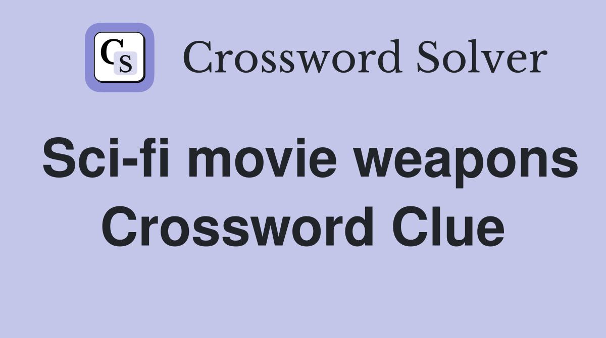 Sci-fi movie weapons Crossword Clue