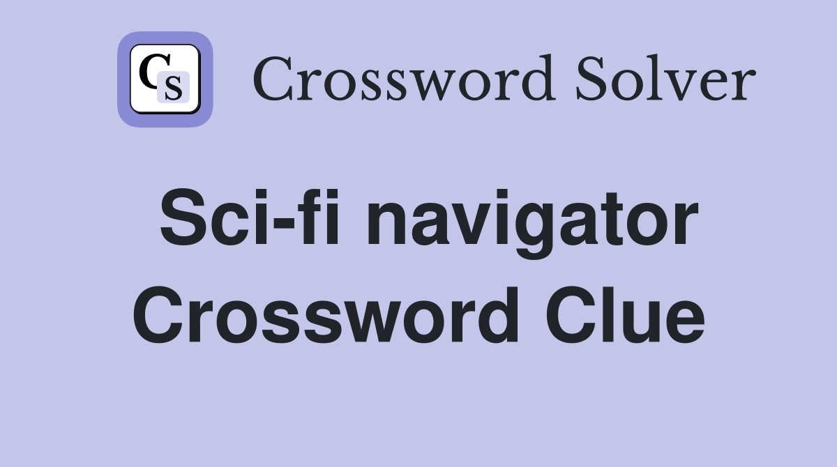 Sci-fi navigator Crossword Clue