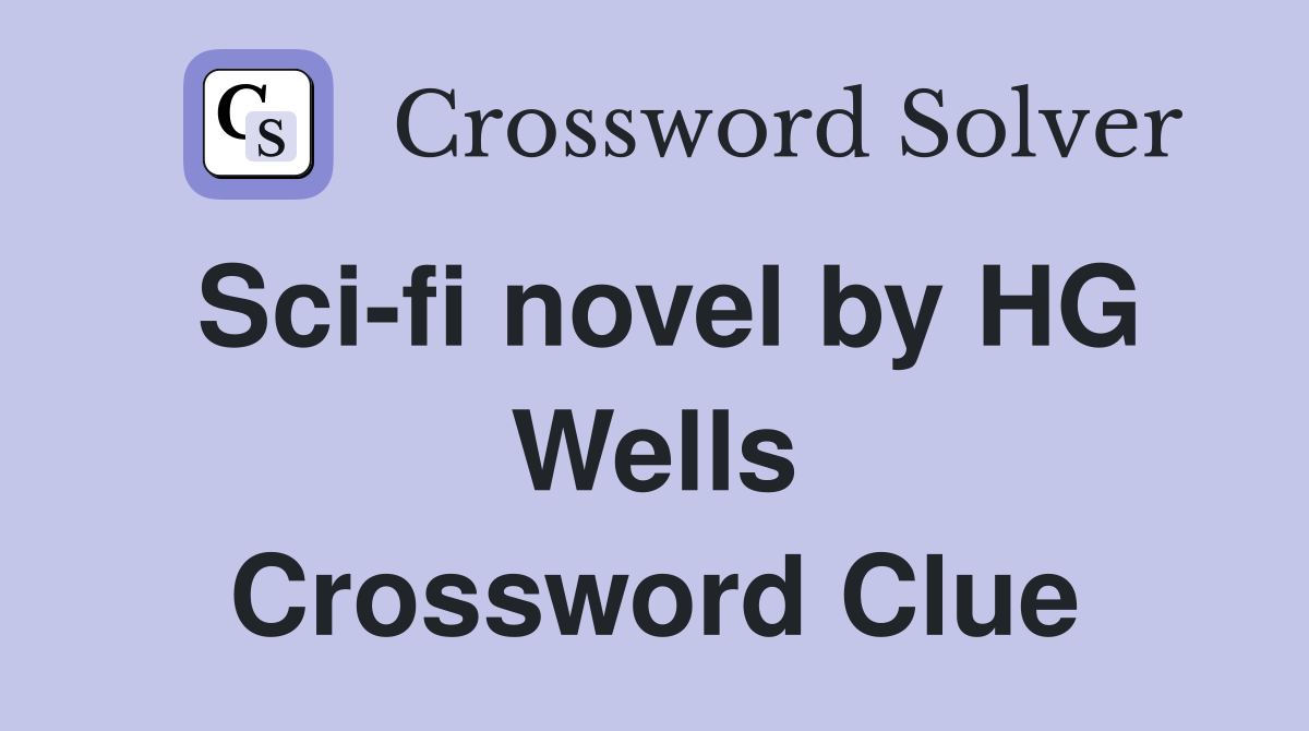 Sci-fi novel by HG Wells Crossword Clue