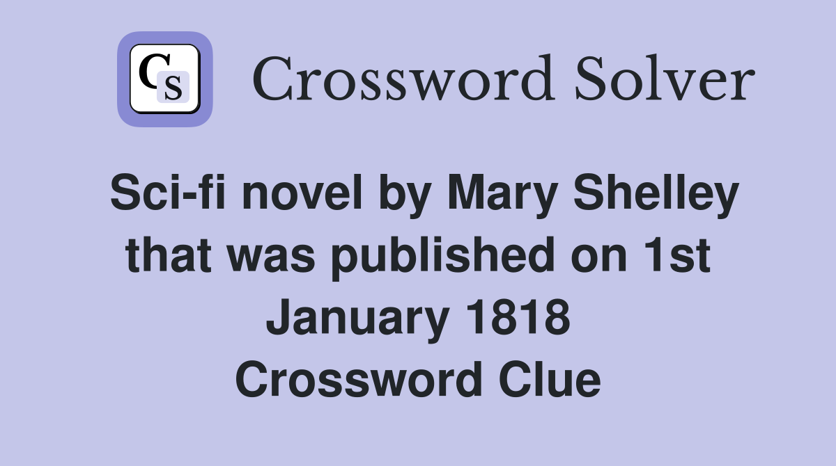 Sci-fi novel by Mary Shelley that was published on 1st January 1818 Crossword Clue