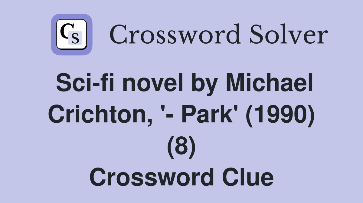 Sci-fi novel by Michael Crichton, '- Park' (1990) (8) Crossword Clue