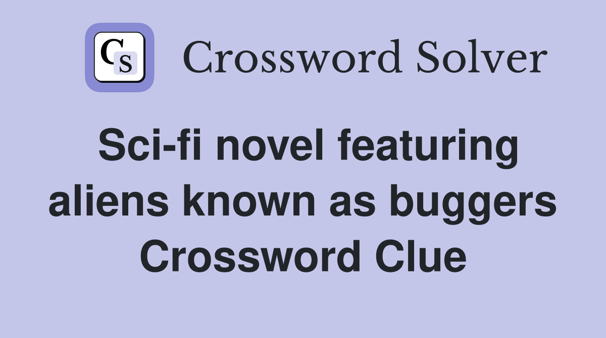 Sci-fi novel featuring aliens known as buggers Crossword Clue