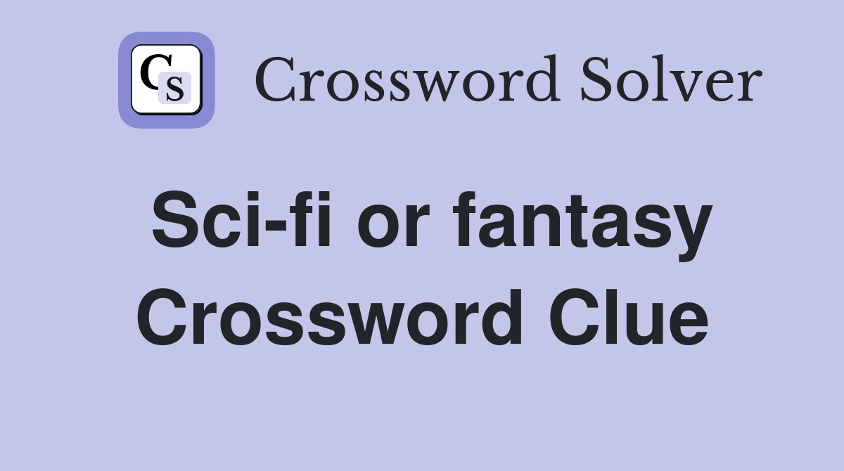 Sci-fi or fantasy Crossword Clue