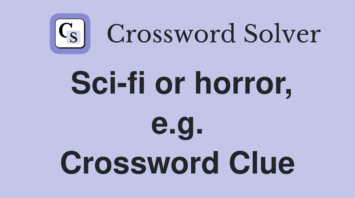 Sci-fi or horror, e.g. Crossword Clue