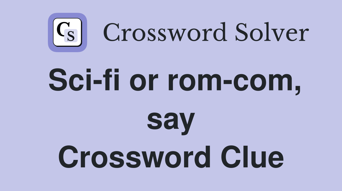 Sci-fi or rom-com, say Crossword Clue