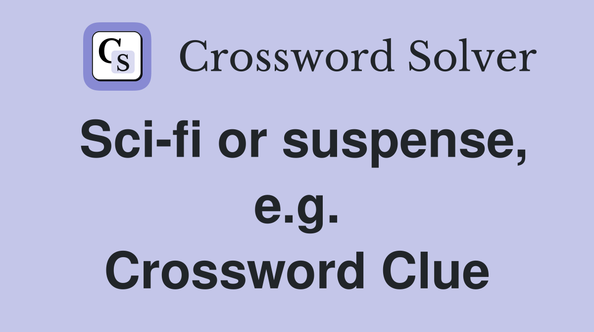 Sci-fi or suspense, e.g. Crossword Clue
