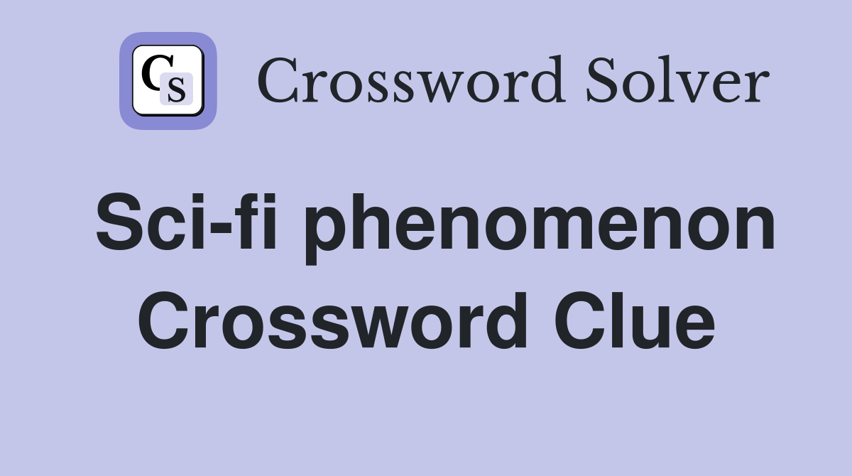 Sci-fi phenomenon Crossword Clue