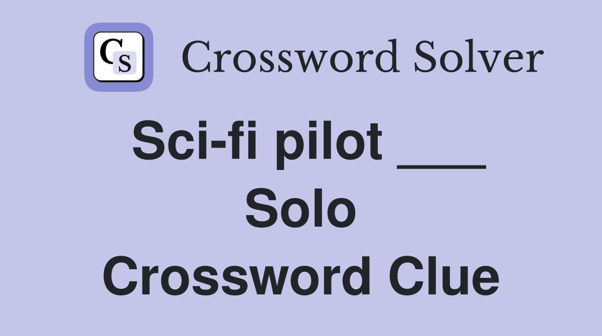 Sci-fi pilot ___ Solo Crossword Clue