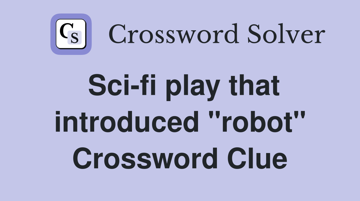 Sci-fi play that introduced "robot" Crossword Clue