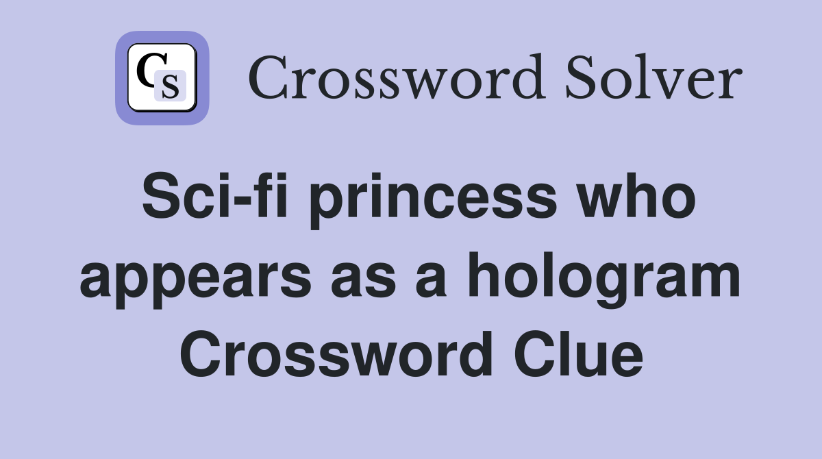 Sci-fi princess who appears as a hologram Crossword Clue