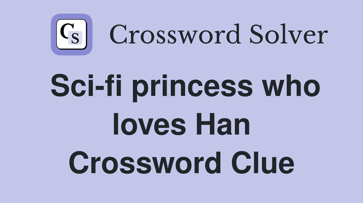 Sci-fi princess who loves Han Crossword Clue