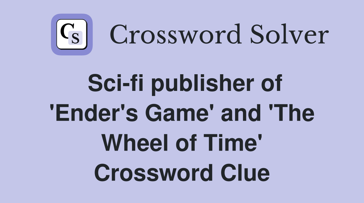 Sci-fi publisher of 'Ender's Game' and 'The Wheel of Time' Crossword Clue