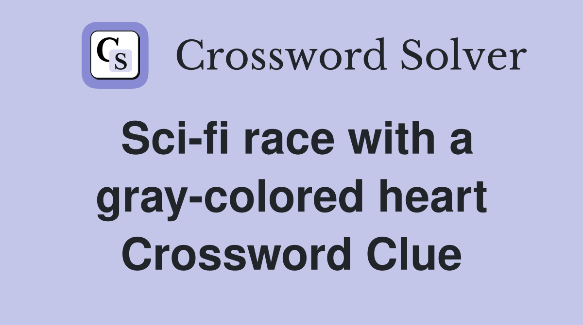 Sci-fi race with a gray-colored heart Crossword Clue