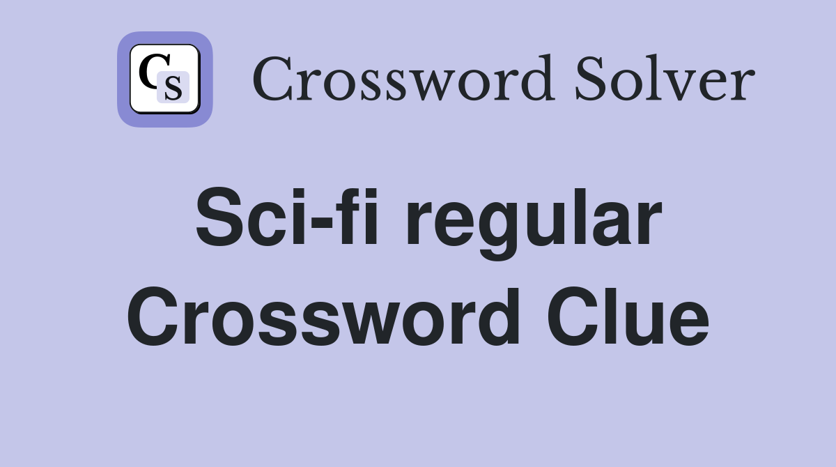 Sci-fi regular Crossword Clue