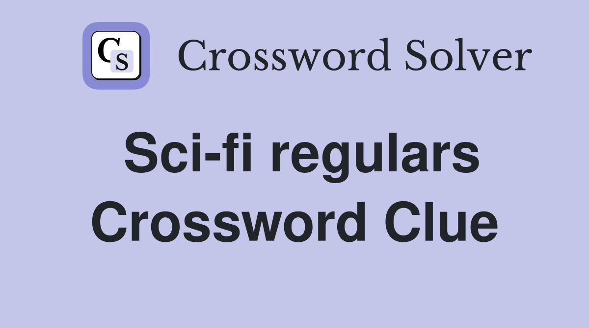 Sci-fi regulars Crossword Clue