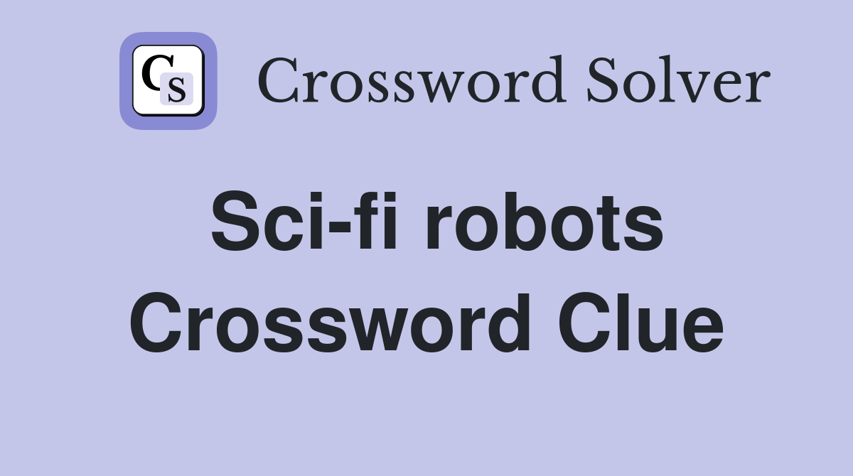 Sci-fi robots Crossword Clue