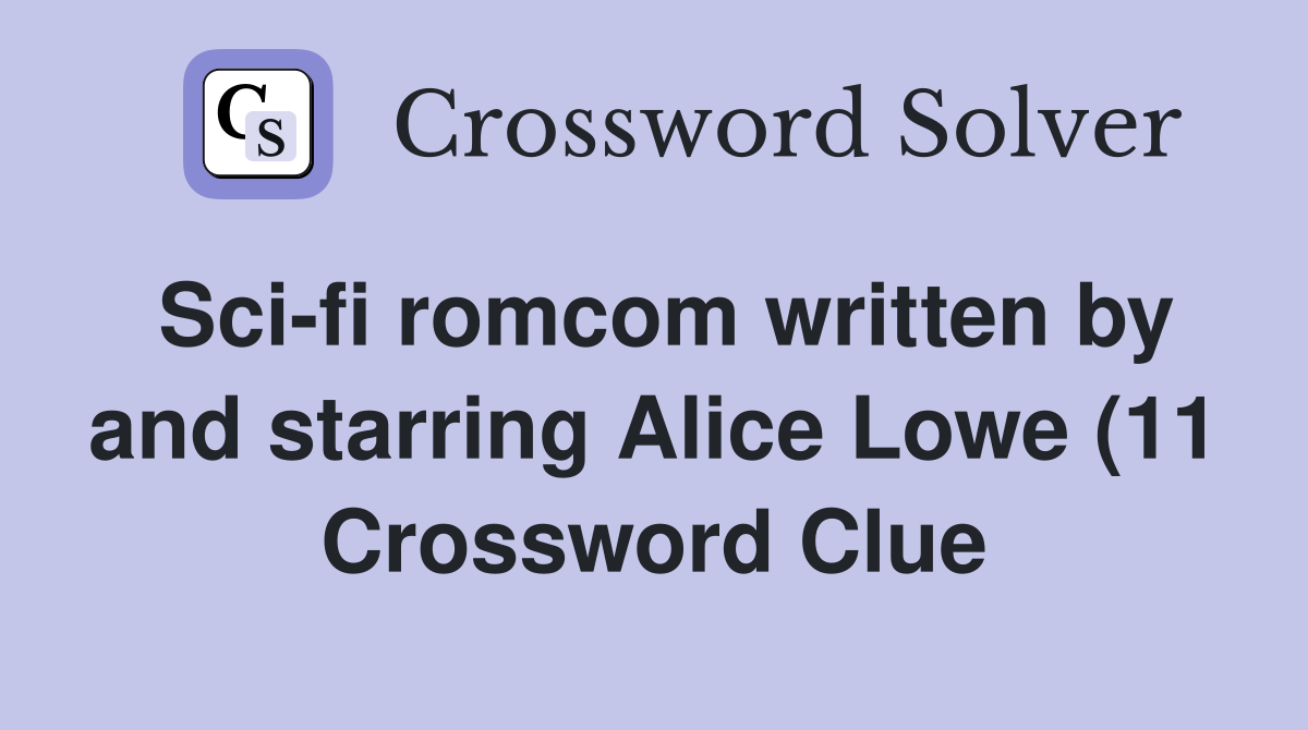 Sci fi romcom written by and starring Alice Lowe (11) Crossword Clue Sci fi romcom written by and starring Alice Lowe (11) Crossword Clue