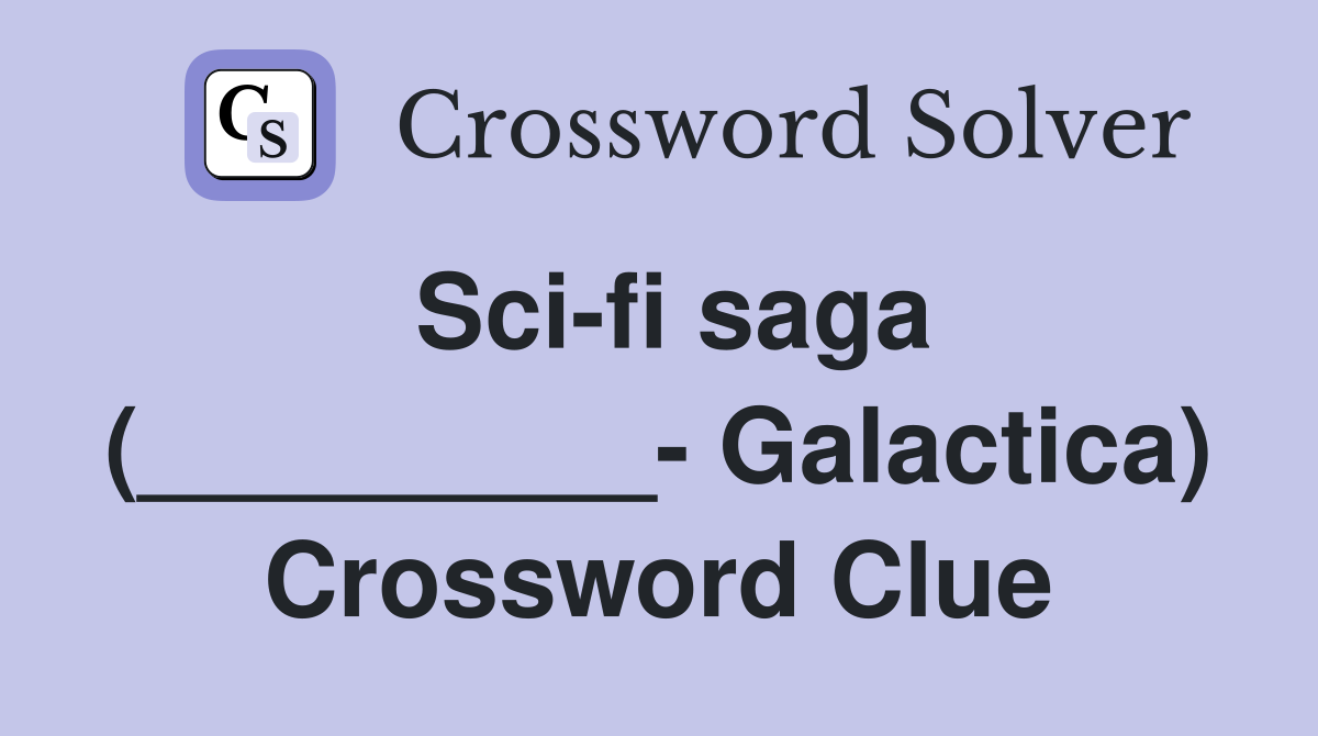 Sci-fi saga (_________- Galactica) Crossword Clue