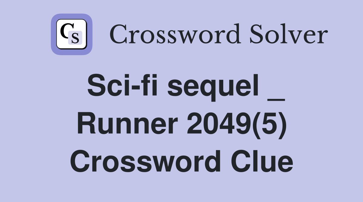 Sci-fi sequel _ Runner 2049(5) Crossword Clue