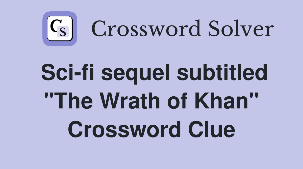 Sci-fi sequel subtitled "The Wrath of Khan" Crossword Clue