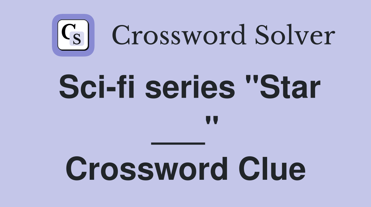 Sci-fi series "Star ___" Crossword Clue