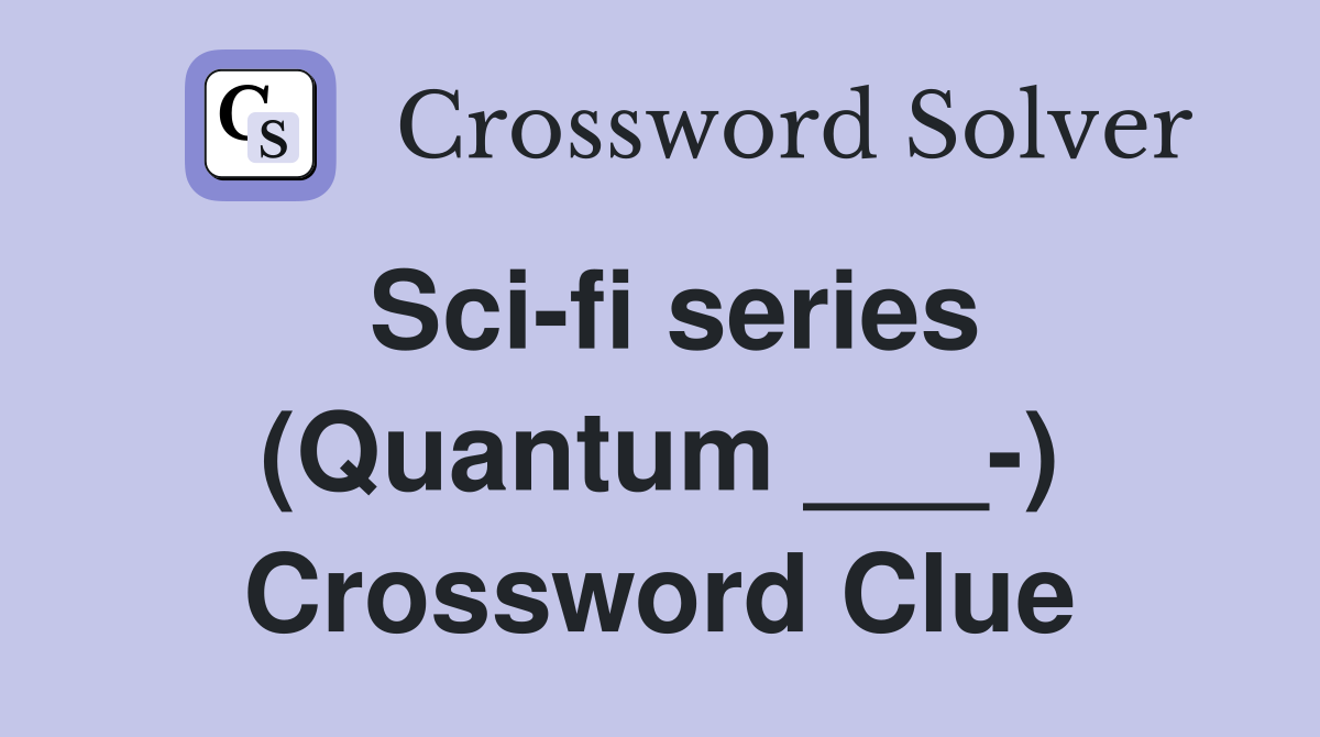 Sci-fi series (Quantum ___-) Crossword Clue