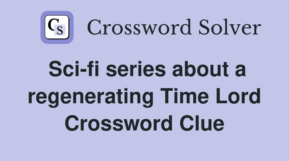Sci-fi series about a regenerating Time Lord Crossword Clue