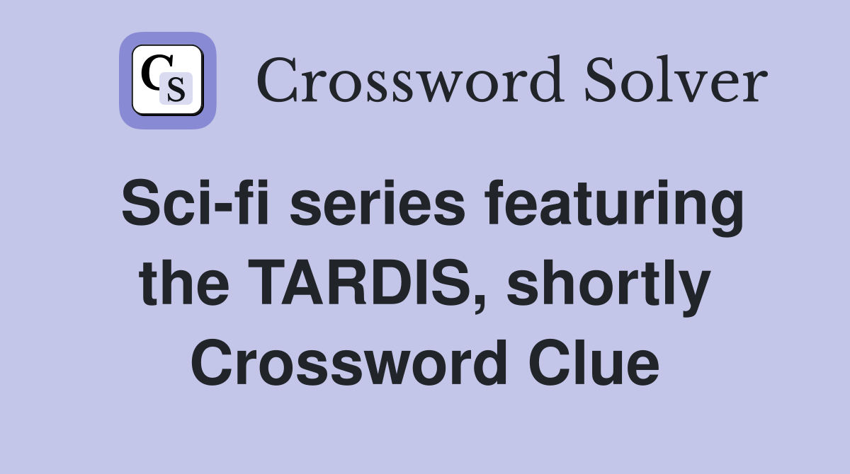 Sci-fi series featuring the TARDIS, shortly Crossword Clue