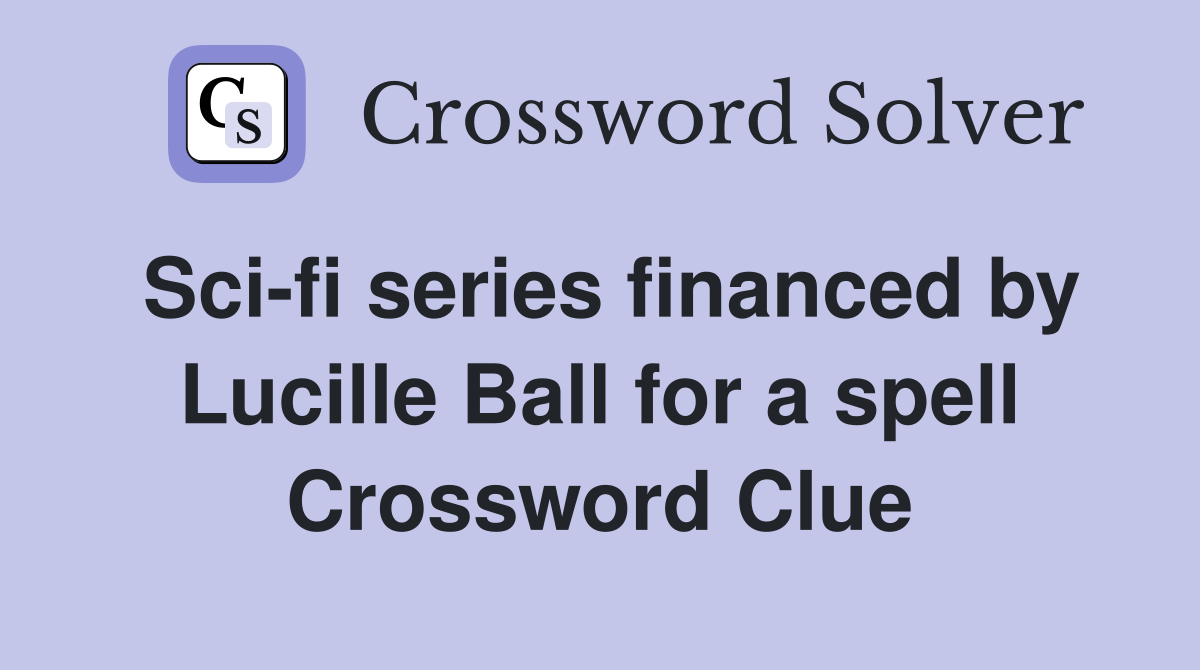 Sci-fi series financed by Lucille Ball for a spell Crossword Clue