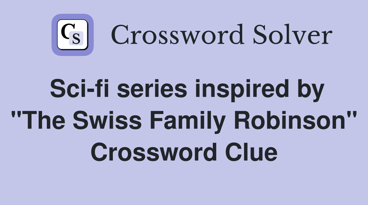 Sci-fi series inspired by "The Swiss Family Robinson" Crossword Clue
