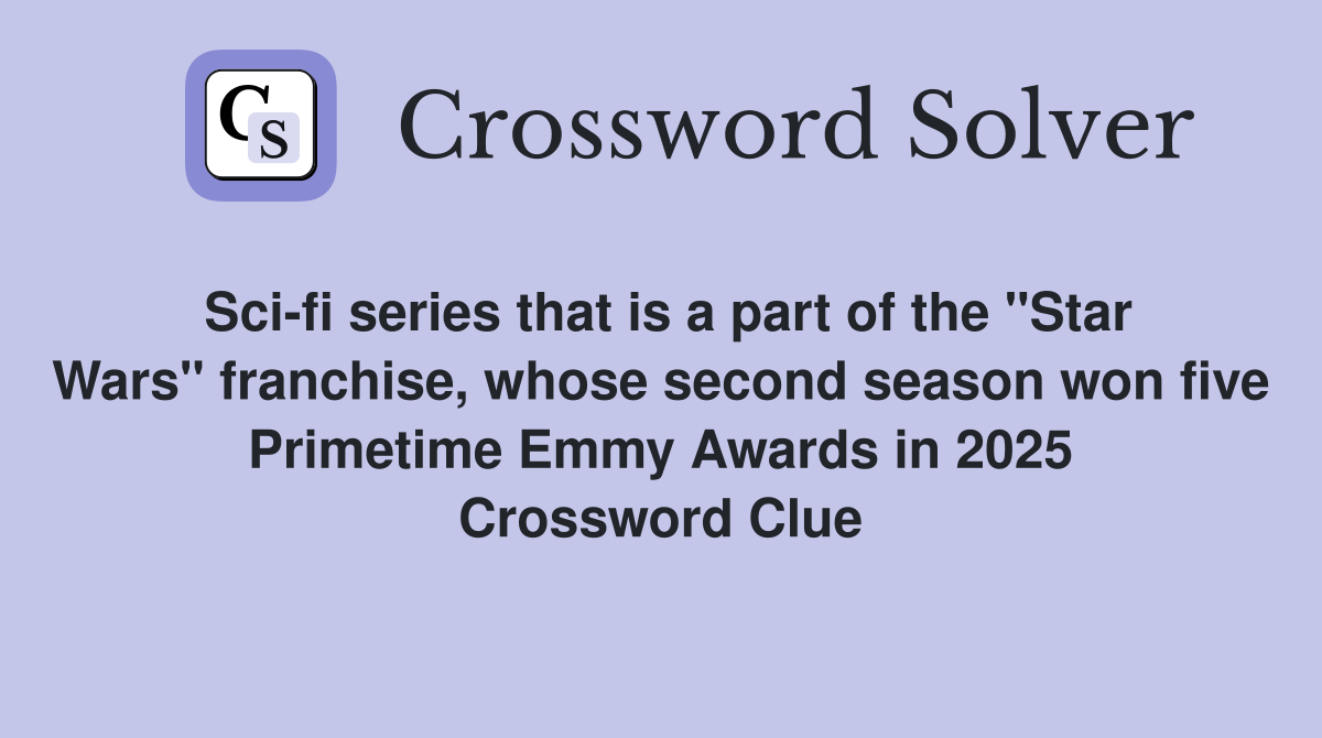 Sci-fi series that is a part of the "Star Wars" franchise, whose second season won five Primetime Emmy Awards in 2025 Crossword Clue