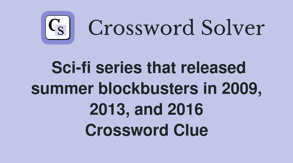 Sci-fi series that released summer blockbusters in 2009, 2013, and 2016 Crossword Clue