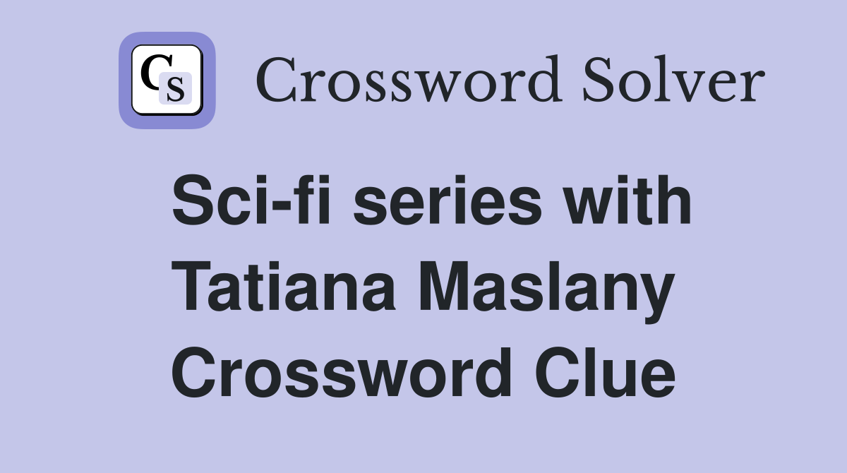 Sci-fi series with Tatiana Maslany Crossword Clue