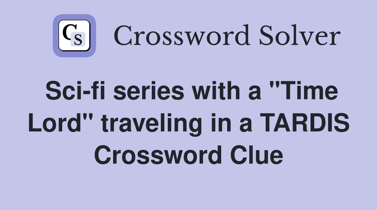 Sci-fi series with a "Time Lord" traveling in a TARDIS Crossword Clue