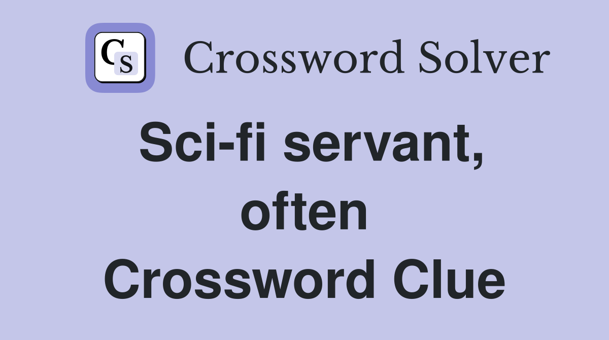 Sci-fi servant, often Crossword Clue