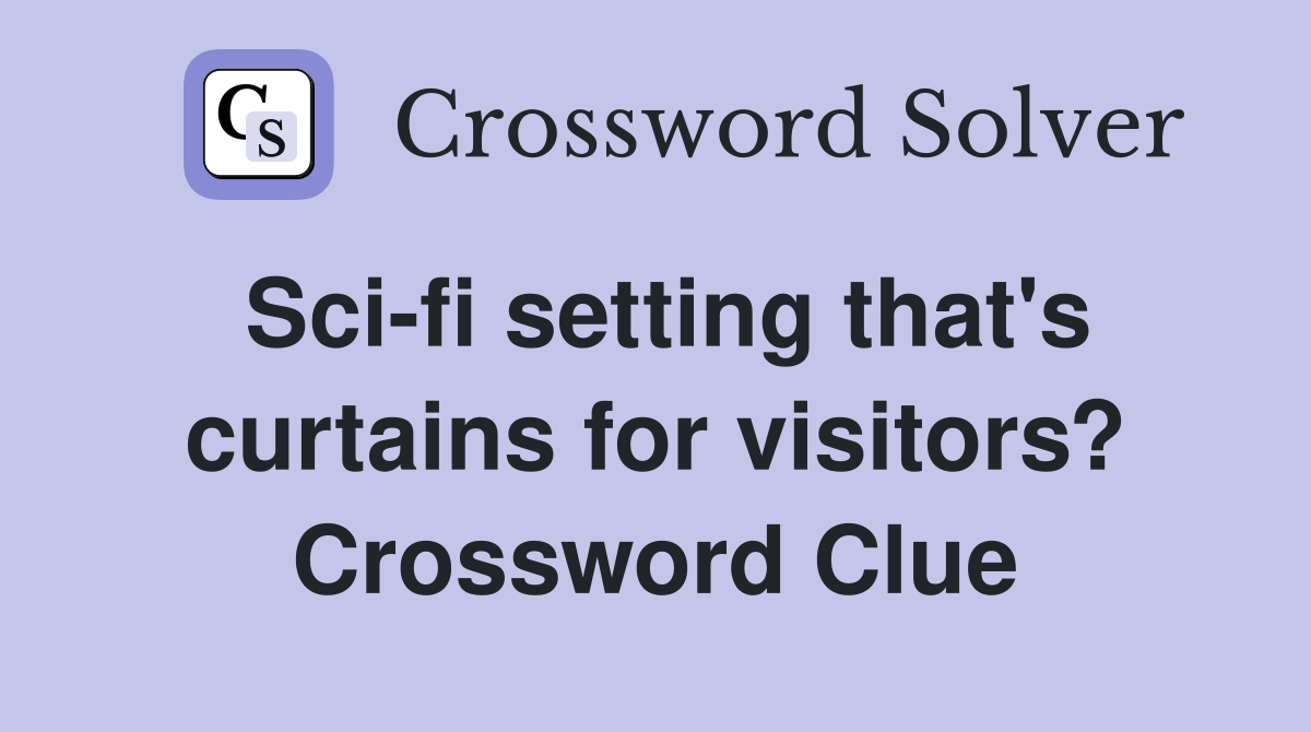 Sci-fi setting that's curtains for visitors? Crossword Clue