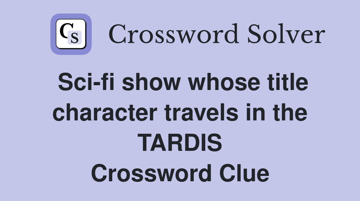 Sci-fi show whose title character travels in the TARDIS Crossword Clue