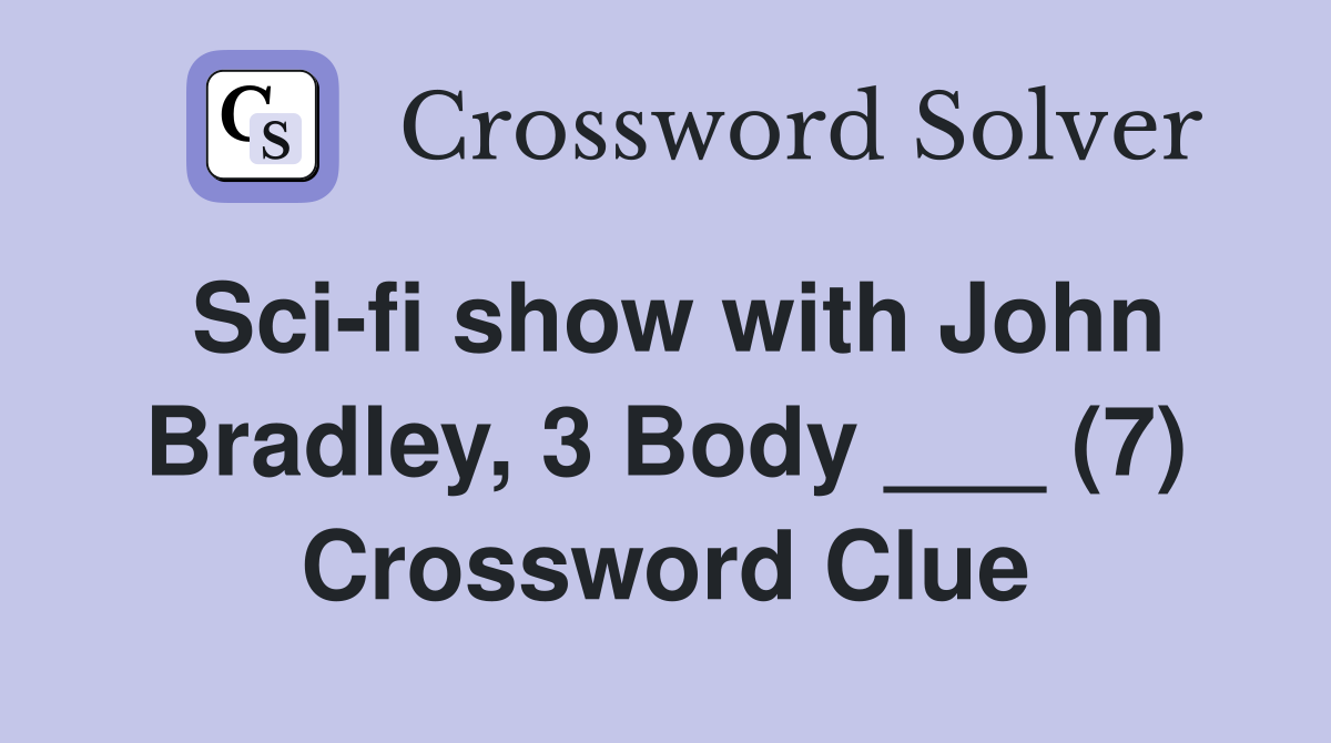 Sci-fi show with John Bradley, 3 Body ___ (7) Crossword Clue