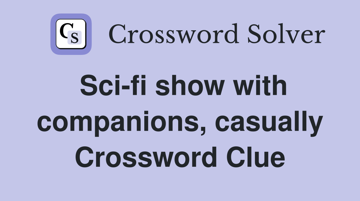 Sci-fi show with companions, casually Crossword Clue