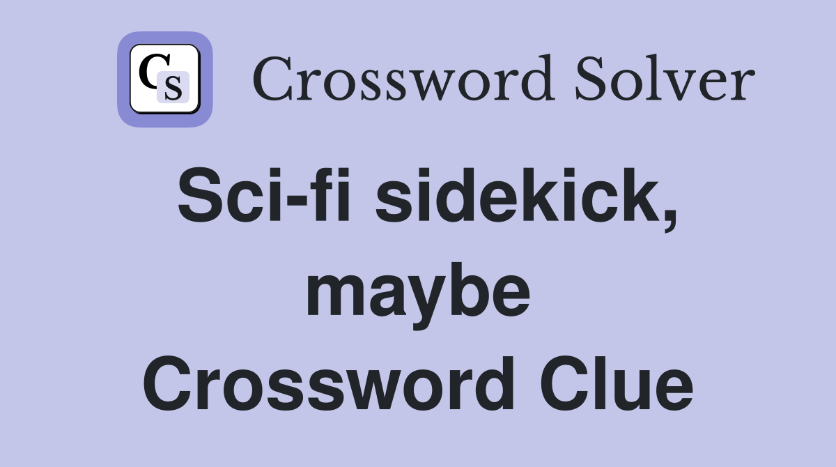Sci-fi sidekick, maybe Crossword Clue
