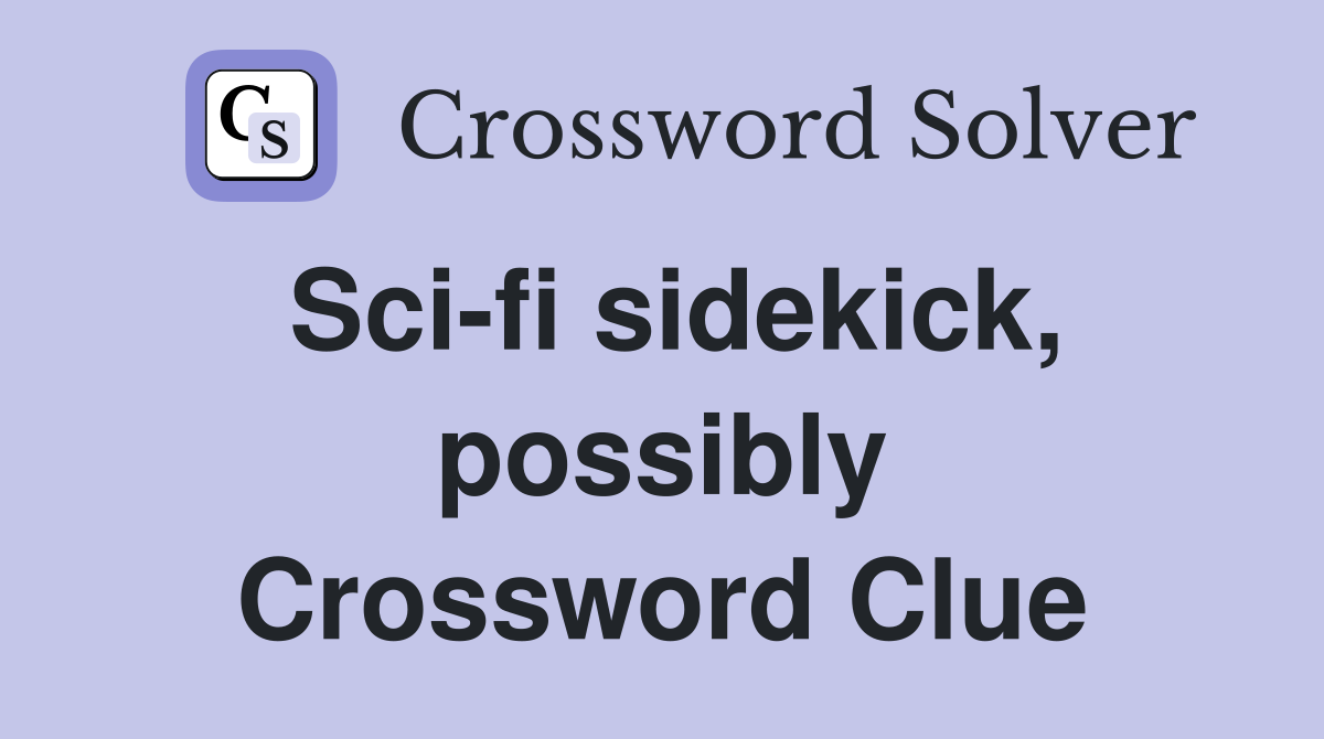 Sci-fi sidekick, possibly Crossword Clue